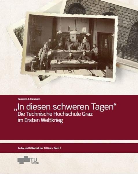 In diesen schweren Tagen: Die Technische Hochschule im Ersten Weltkrieg (Archiv und Bibliothek der TU Graz) Memories