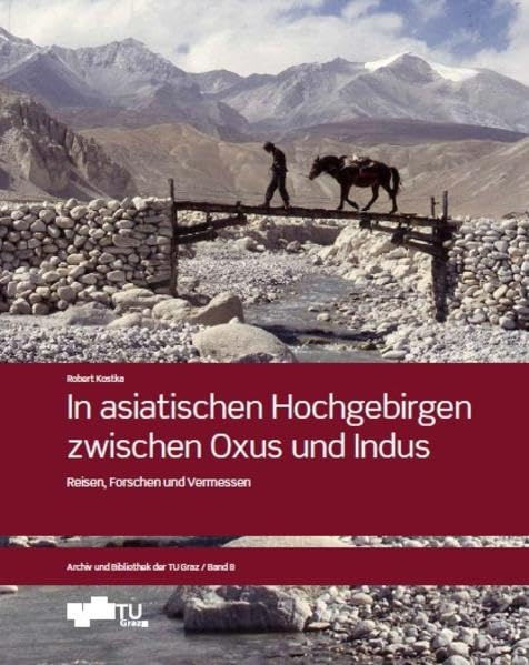In asiatischen Hochgebirgen zwischen Oxus und Indus: Reisen, Forschen und Vermessen (Archiv und Bibliothek der TU Graz) Leisure, Home & Garden