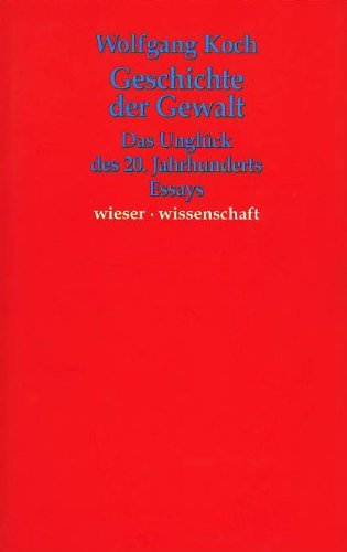 Geschichte der Gewalt: Das Unglück des 20. Jahrhunderts Essays Contemporary literature