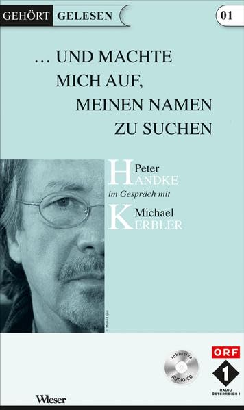 Und machte mich auf meinen Namen zu Suchen: Peter Handke im Gespräch mit Michael Kerbler (Gehört gelesen) Essays & Short Stories