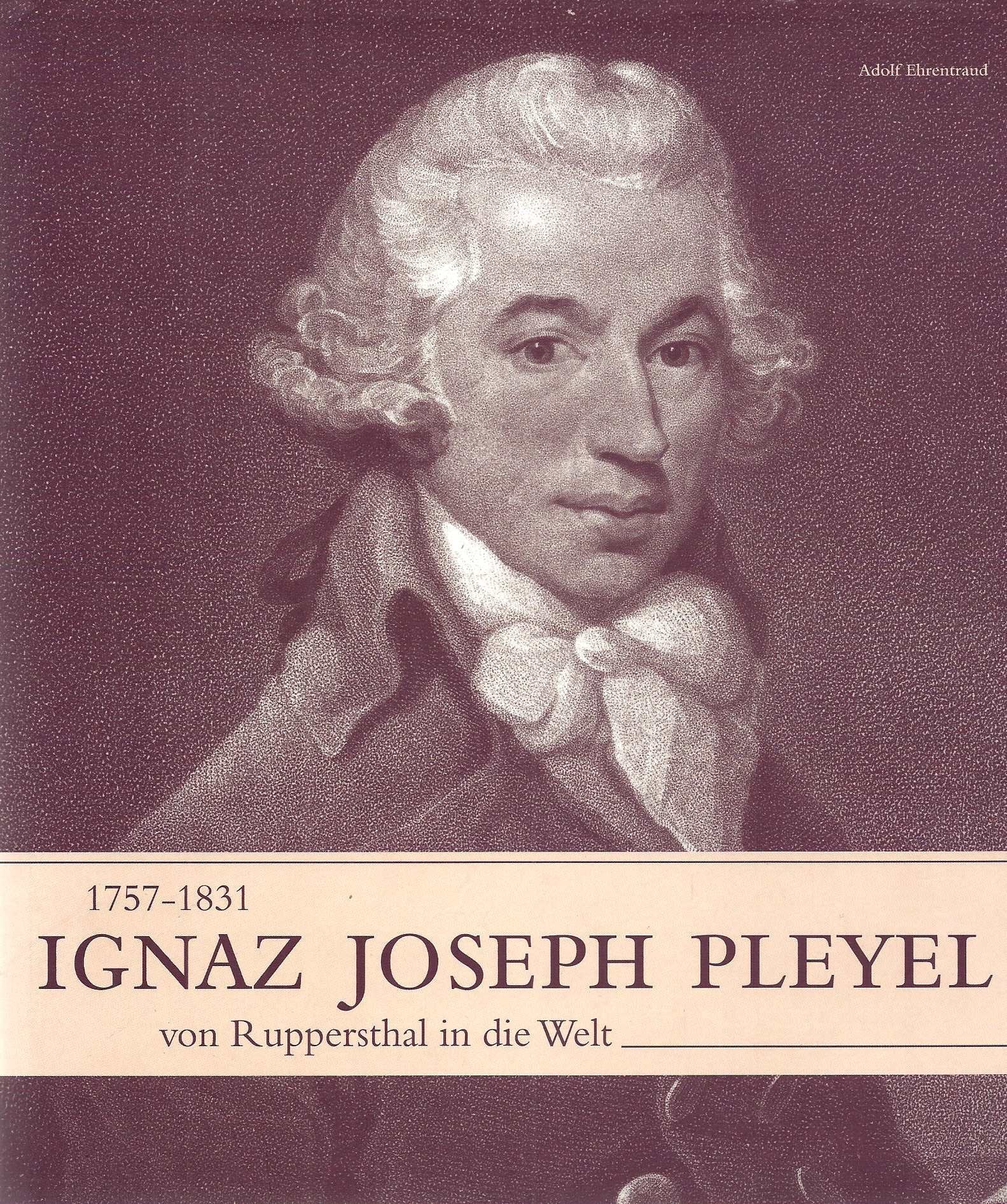 Ignaz Joseph Pleyel: Von Ruppersthal in die Welt: Von Ruppersthal in die Welt. 1757-1831. Der Versuch einer ersten biografischen Zusammenschau Personalities