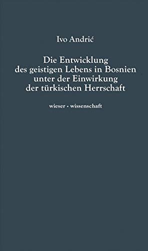Die Entwicklung des geistigen Lebens in Bosnien unter der Einwirkung der türkischen Herrschaft: Eine Dissertation aus dem Jahre 1924 Social Sciences