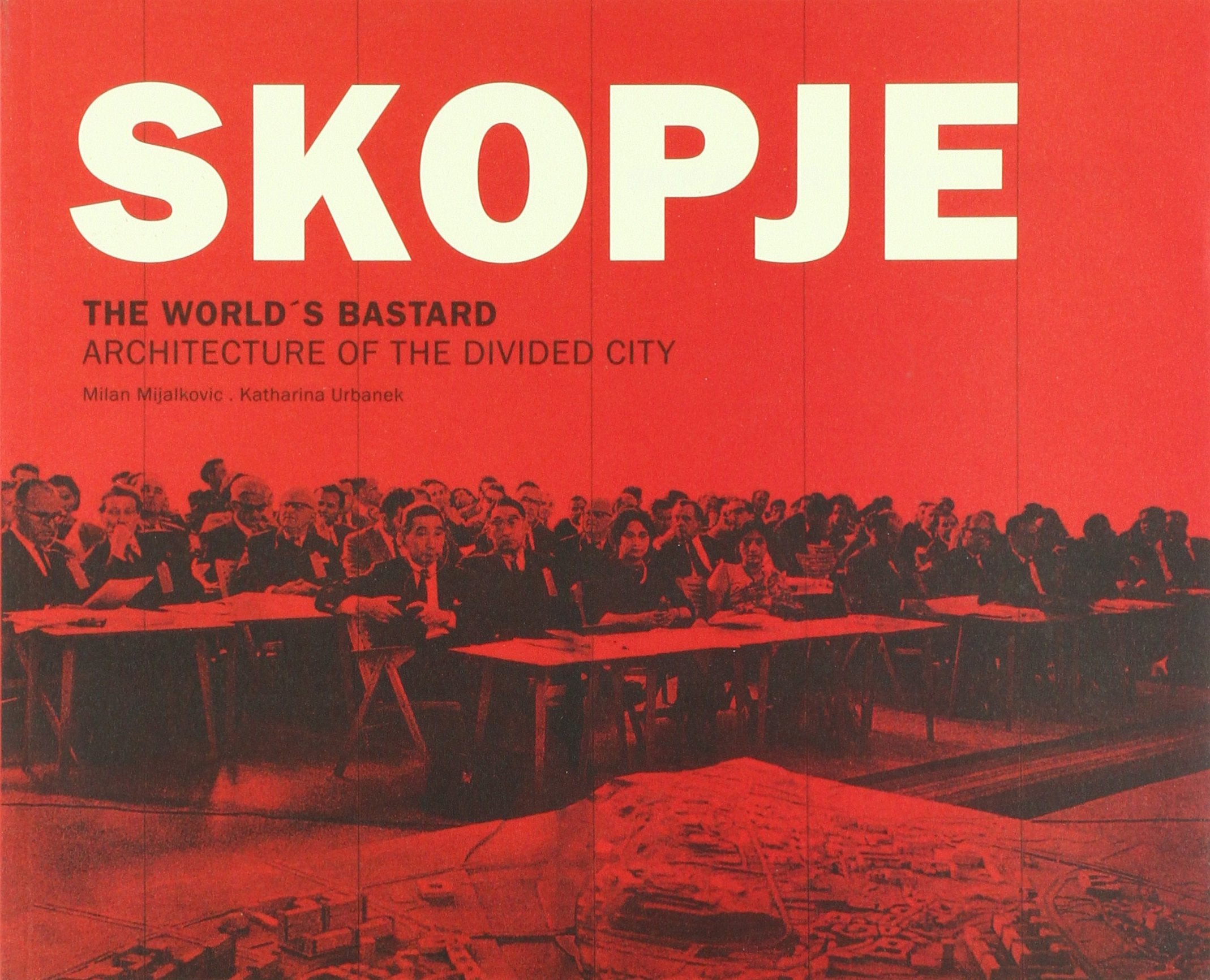 Skopje. The World´s Bastard: Architecture of the Devided City Books