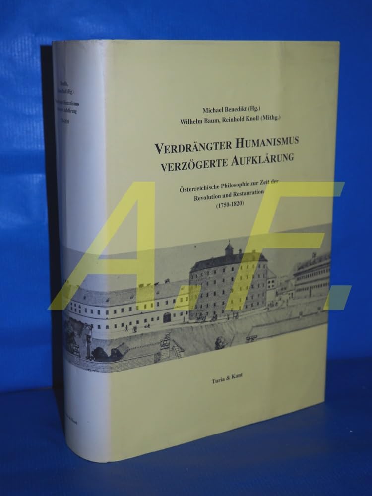 Verdrängter Humanismus - Verzögerte Aufklärung. Österreichisches Philosophieren zur Zeit der Aufklärung und Revolution (1750-1820) Philosophy