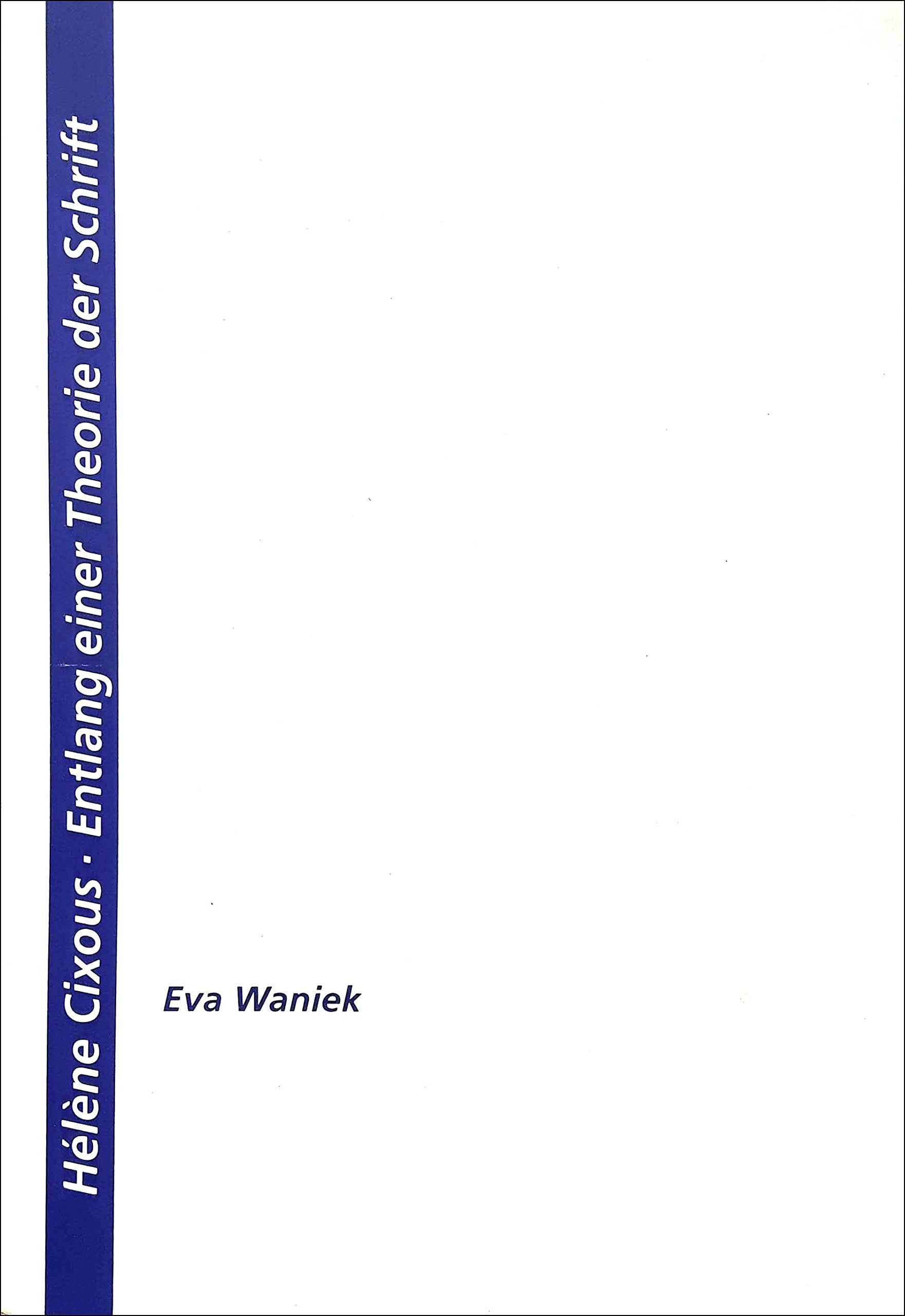 Hélène Cixous: Entlang einer Theorie der Schrift Politics & History