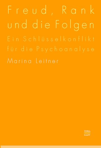Freud, Rank und die Folgen: Ein Schlüsselkonflikt für die Geschichte der Psychoanalyse: Ein Schlüsselkonflikt für die Psychoanalyse Psychology
