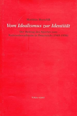 Vom Idealismus zur Identität. Der Beitrag des Sportes zum Nationsbewußtsein in Österreich (1945-1950) Books