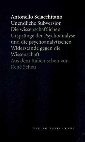 Unendliche Subversion: Die wissenschaftlichen Ursprünge der Psychoanalyse und die psychoanalytischen Widerstände gegen die Wissenschaft: Über die ... Widerstände gegen die Wissenschaft Philosophy