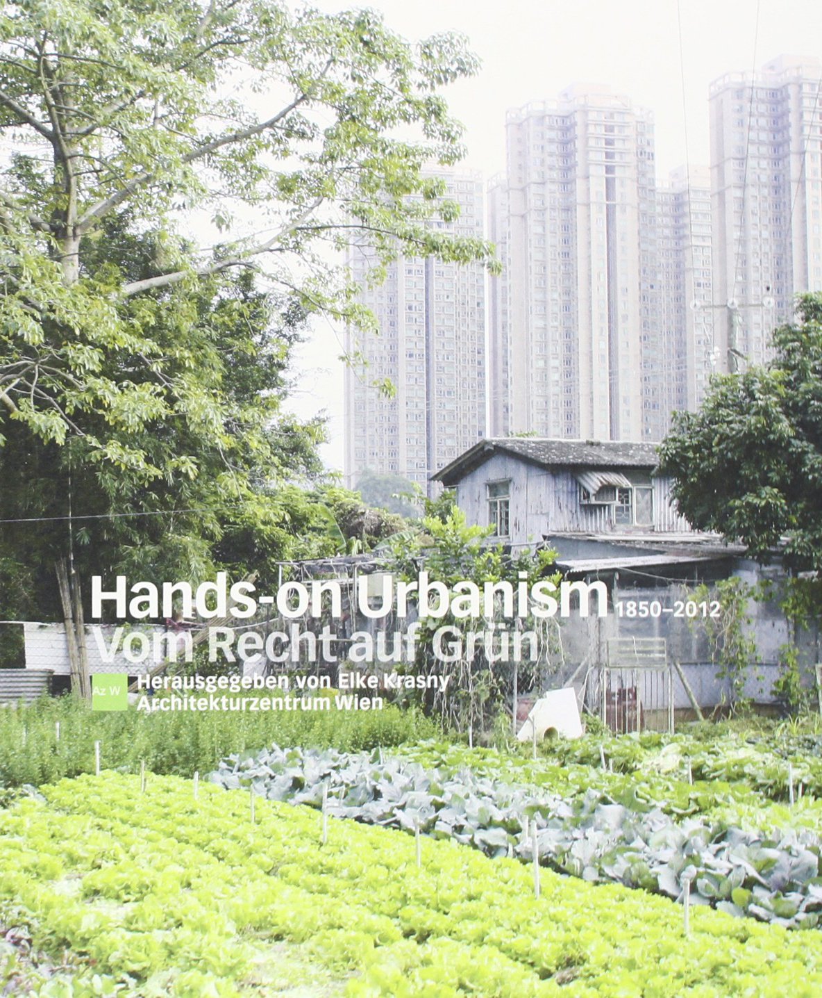 Hands-On Urbanism 1850 - 2012: Vom Recht auf Grün Architecture