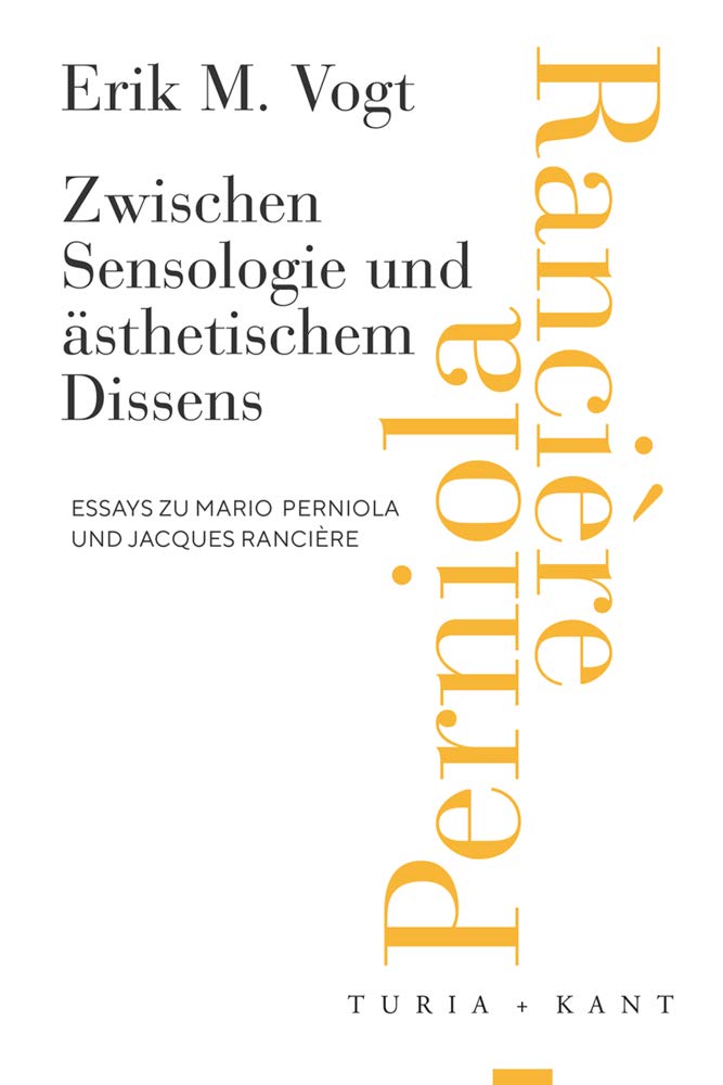 Zwischen Sensologie und ästhetischem Dissens: Essays zu Mario Perniola und Jacques Rancière Philosophy