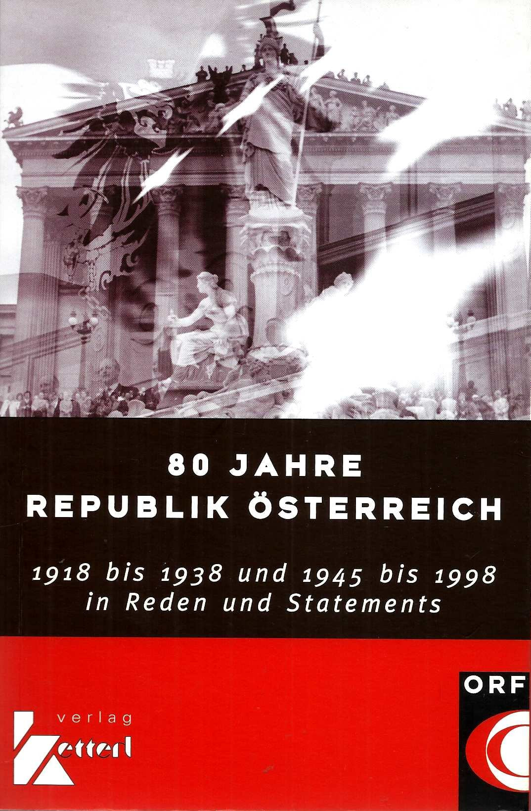 80 Jahre Republik Österreich. 1918 bis 1938 und 1945 bis 1998 in Reden und Statements Politics & History
