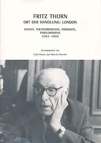 Fritz Thorn: Ort der Handlung: London. Essays. Theaterberichte. Portraits. Paralipomena (1963-1993) Film, Art & Culture