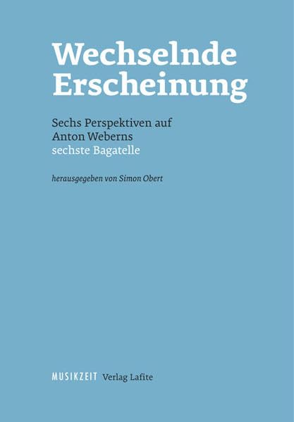 Wechselnde Erscheinung. Sechs Perspektiven auf Anton Weberns sechste Bagatelle (Webern-Studien: zur Anton Webern Gesamtausgabe) Arts & Music