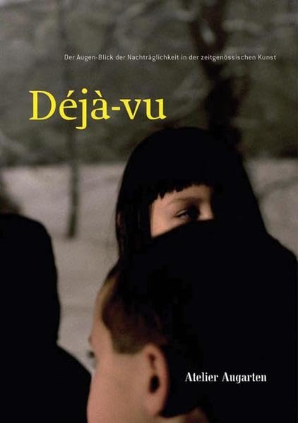 Deja-Vu. Der Augen-Blick der Nachträglichkeit in der zeitgenössischen Kunst Film, Art & Culture