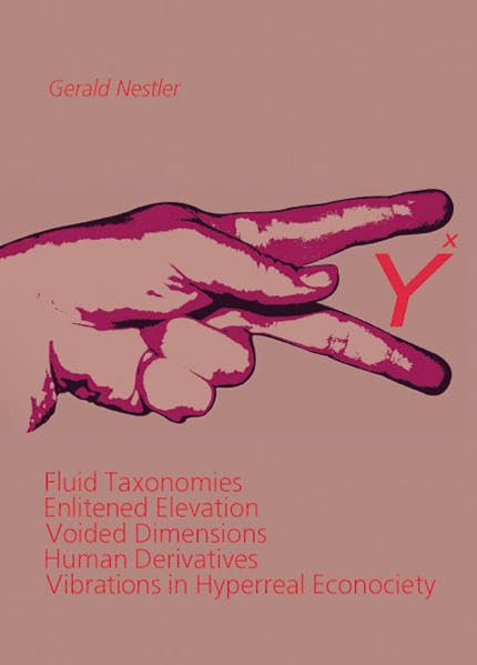 Yx - Fluid Taxonomies - Enlitened Elevation - Voided Dimensions - Human Derivatives - Vibrations in Hyperreal Econociety Film, Art & Culture