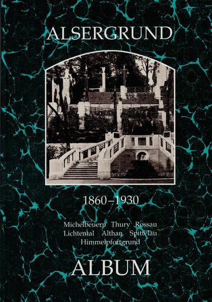 Alsergrund 1860-1930: Michelbeuern, Thur, Rossau, Lichtental, Altan, Spittelau, Himmelpfortgrund (Wiener Bezirke in alten Photographien) Books