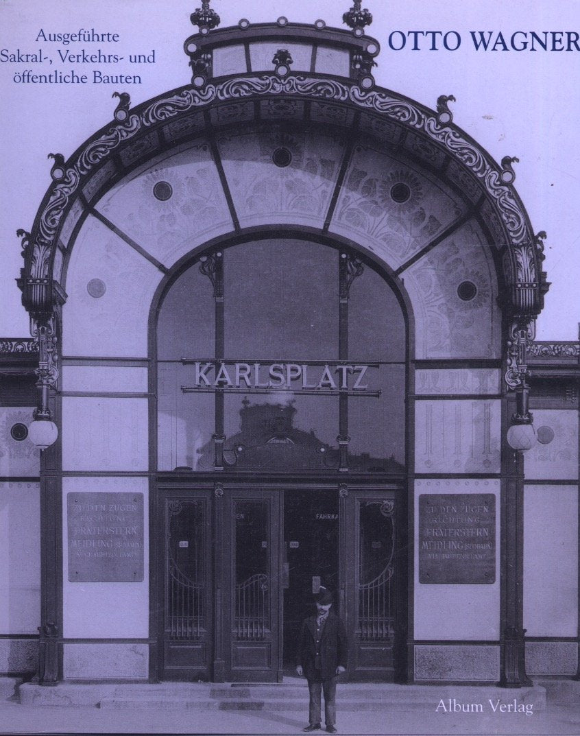Otto Wagner: ausgeführte Sakral-, Verkehrs- und öffentliche Bauten - in zeitgenössischen Photographien Architecture