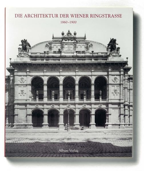 Die Architektur der Wiener Ringstrasse: 1860-1900 in Zeitgenössischen Photographien: In zeitgenössischen Architekturphotographien Architecture