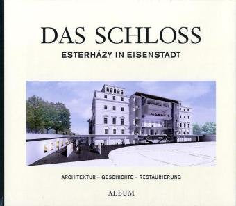 Das Schloss Esterhazy in Eisenstadt: Archittektur - Geschichte - Restaurierung Architecture