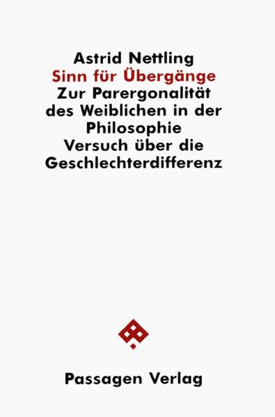 Sinn für Übergänge. Zur Parergonalität des Weiblichen in der Philosophie. Versuch über die Geschlechterdifferenz (Passagen Philosophie) Philosophy