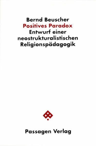 Positives Paradox: Entwurf einer neostrukturalistischen Religionspädagogik (Passagen Philosophie) Books