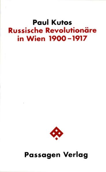 Russische Revolutionäre in Wien 1900-1917. Eine Fallstudie zur Geschichte der politischen Emigration (Passagen Politik) German history