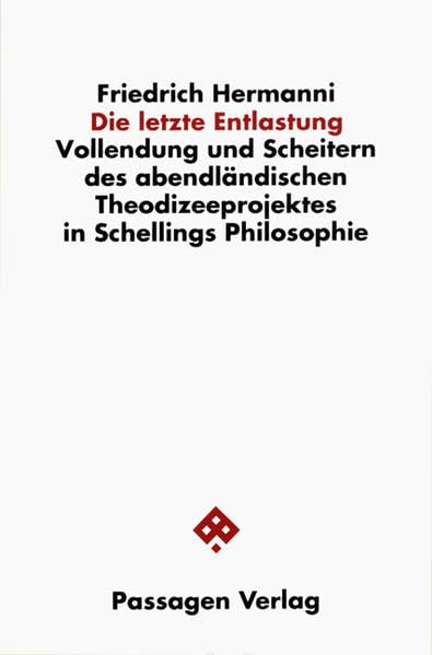 Die letzte Entlastung. Vollendung und Scheitern des abendländischen Theodizeeprojektes in Schellings Philosophie (Passagen Philosophische Theologie: Studien zu spekulativer Philosophie und Religion) Philosophy