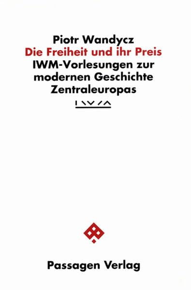 Die Freiheit und ihr Preis. IWM-Vorlesungen zur modernen Geschichte Zentraleuropas Politics & History