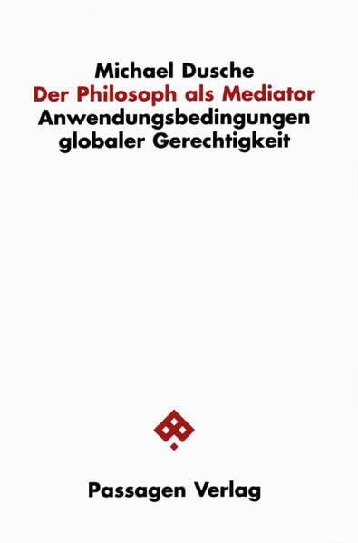Der Philosoph als Mediator. Anwendungsbedingungen globaler Gerechtigkeit (Passagen Philosophie) Philosophy