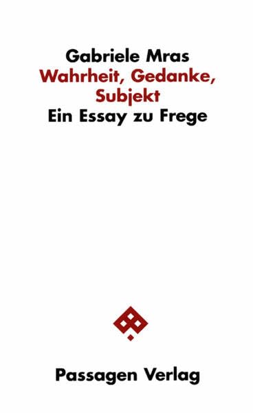 Wahrheit, Gedanke, Subjekt: Ein Essay zu Frege (Passagen Philosophie) Philosophy