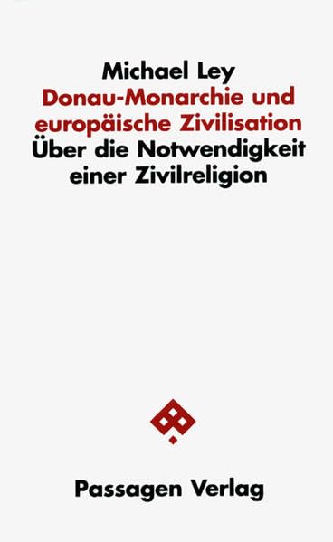 Donau-Monarchie und europäische Zivilisation: Über die Notwendigkeit einer Zivilreligion (Passagen Politik) General education