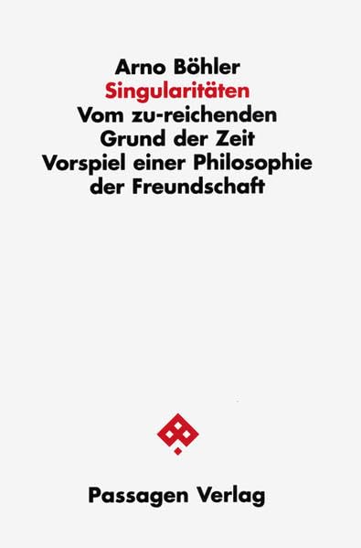 Singularitäten: Vom zu-reichenden Grund der Zeit. Vorspiel einer Philosophie der Freundschaft (Passagen Philosophie) Philosophy