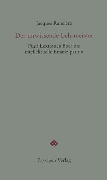 Der unwissende Lehrmeister: Fünf Lektionen über die intellektuelle Emanzipation (Passagen Forum) Philosophy