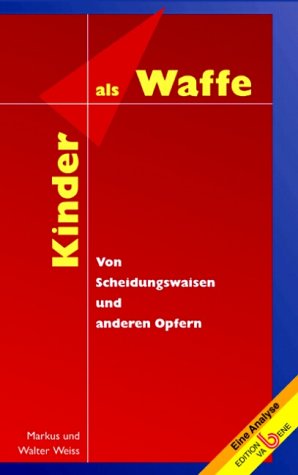 Kinder als Waffe: Von Scheidungswaisen und anderen Opfern. Eine Analyse Parents & Children