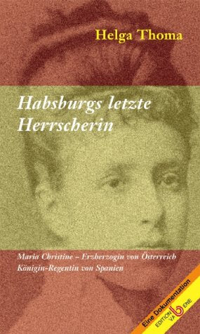 Habsburgs letzte Herrscherin: Maria Christine - Erzherzogin von Österreich, Königin-Regentin von Spanien Books