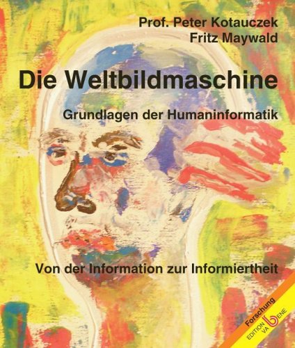 Die Weltbildmaschine: Grundlagen der Humaninformatik. Von der Information zur Informiertheit Computer Science