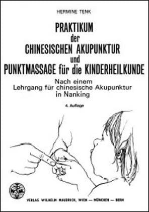 Praktikum der chinesischen Akupunktur und Punktmassage für die Kinderheilkunde: Nach einem Lehrgang für chinesische Akupunktur in Nanking Health, Nutrition & Fitness