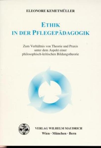 Ethik in der Pflegepädagogik: Zum Verhältnis von Theorie und Praxis unter dem Aspekt einer philosophisch-kritischen Bildungstheorie Medicine