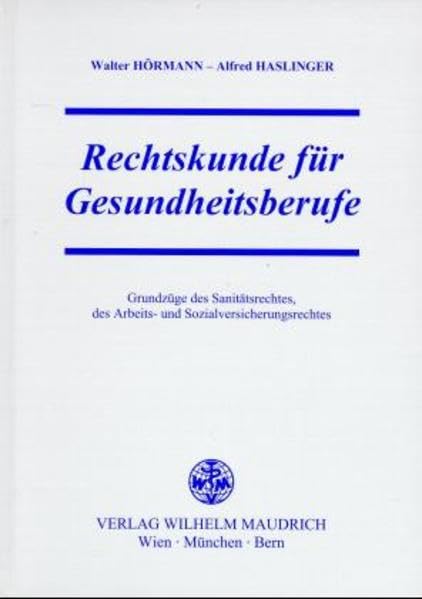 Rechtskunde für Gesundheitsberufe: Grundzüge des Sanitätsrechtes, des Arbeits- und Sozialversicherungsrechtes Law