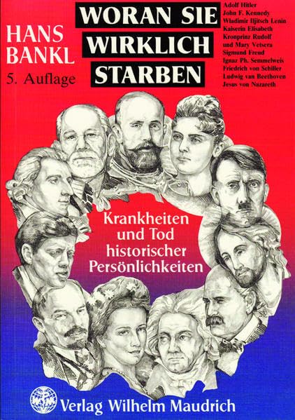 Woran sie wirklich starben: Krankheiten und Tod historischer Persönlichkeiten Medicine