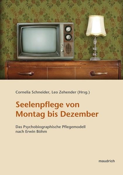 Seelenpflege von Montag bis Dezember: Das Psychobiographische Pflegemodell nach Erwin Böhm. Rückblicke - Umsetzung - Ausblicke Medicine