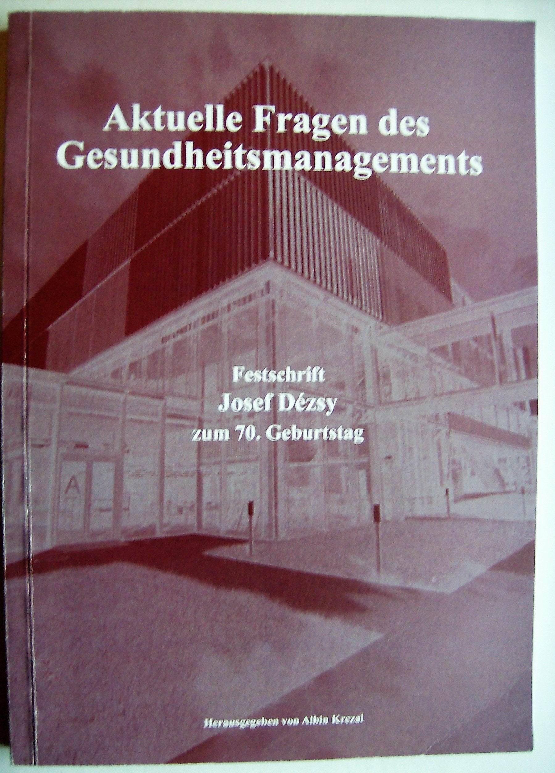 Aktuelle Fragen des Gesundheitsmanagements: Festschrift für Josef Dézsy zum 70. Geburtstag Medicine