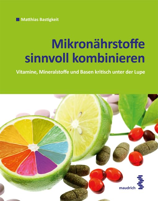 Mikronährstoffe sinnvoll kombinieren: Basen, Vitamine und Mineralstoffe kritisch unter der Lupe Health, Nutrition & Fitness