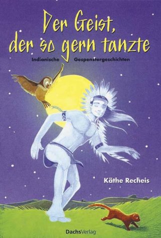 Der Geist, der so gern tanzte: Indianische Gespenstergeschichten Novels & Short Stories