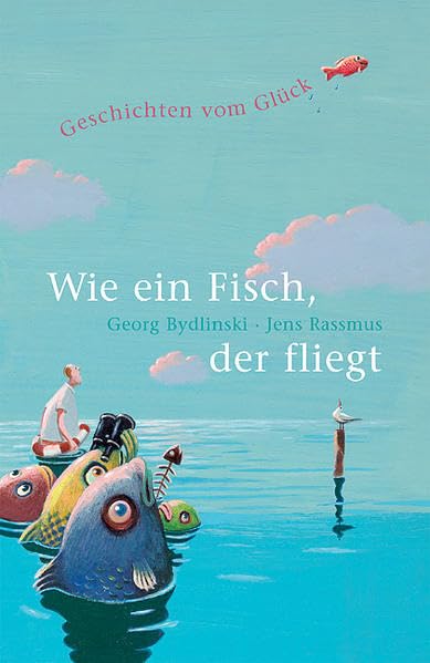 Wie ein Fisch, der fliegt: Geschichten vom Glück Novels & Short Stories