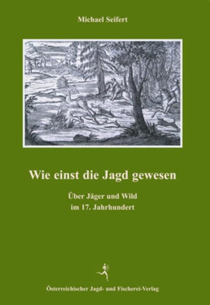 Wie einst die Jagd gewesen: Über Jäger und Wild im 17. Jahrhundert Leisure & Fun