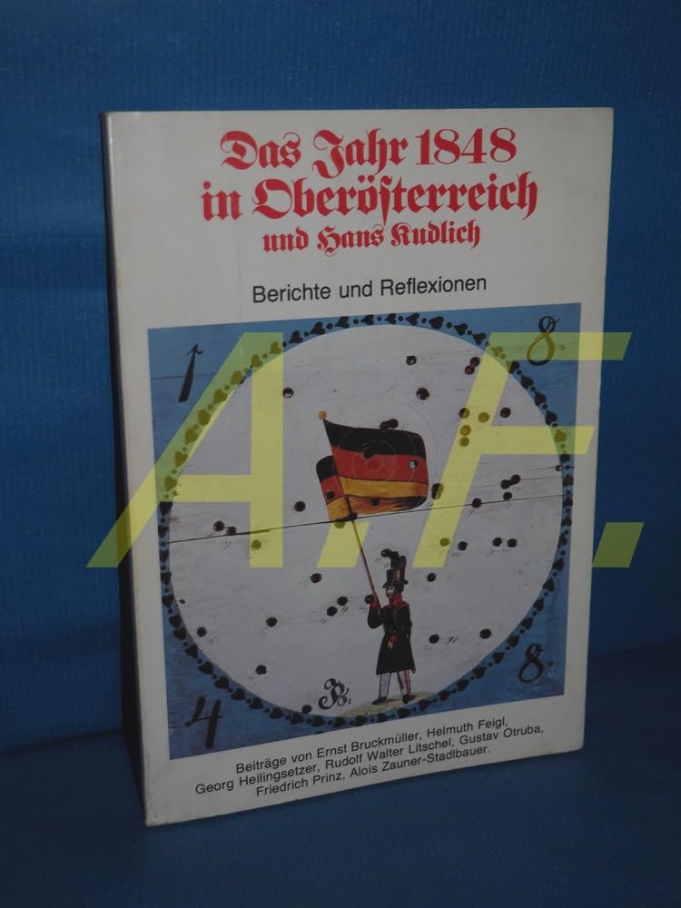 Das Jahr 1848 in Oberoesterreich und Hans Kudlich Reflexionen und Berichte zum 130-Jahr-Gedenken an Revolution und Bauernbefreiung, Books
