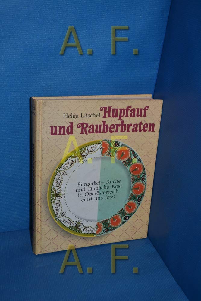 Hupfauf und Rauberbraten : bürgerl. Küche u. ländl. Kost in Oberösterreich einst u. jetzt. Books