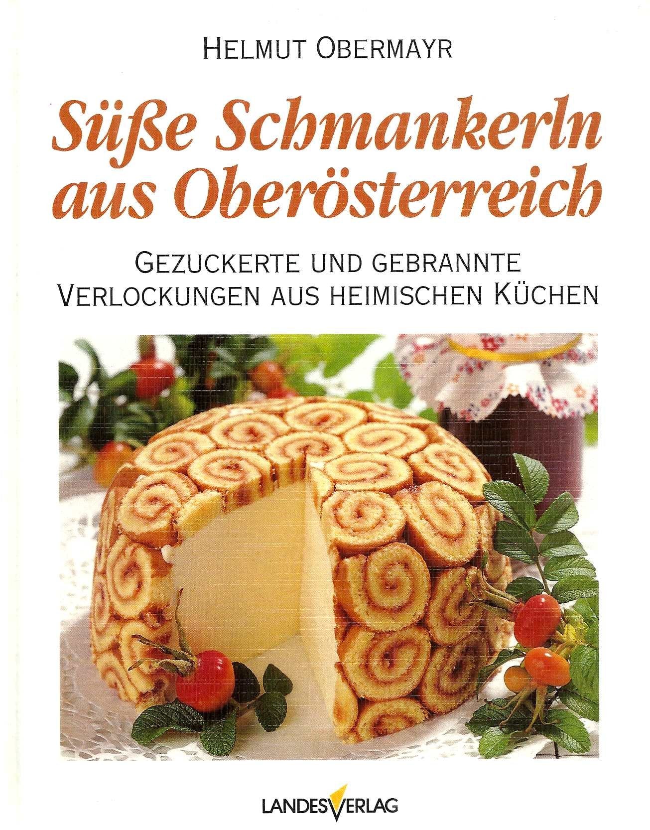 Süsse Schmankerln aus Oberösterreich: Gezuckerte und gebrannte Verlockungen aus heimischen Küchen. Das Radio-Oberösterreich-Kochbuch Cooking & Enjoying