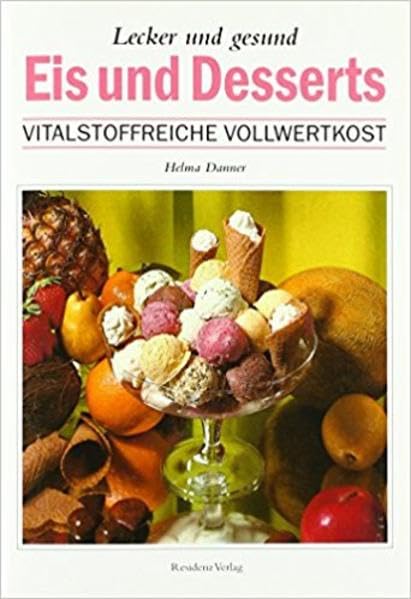 Eis und Desserts lecker und gesund: Vitalstoffreiche Vollwertkost Leisure, Home & Garden